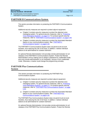 Page 128BCS Products
Security Handbook  
555-025-600  Issue 6
December 1997
Small Business Communications Systems 
Page 4-18 PARTNER II Communications System 
4
PARTNER II Communications System
This section provides information on protecting the PARTNER II Communications 
System. 
Additional security measures are required to protect adjunct equipment.
nChapter 5 contains security measures to protect the attached voice 
messaging system. For general security measures, refer to ‘‘
Protecting 
Voice Messaging...