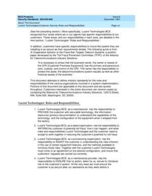 Page 19BCS Products
Security Handbook  
555-025-600  Issue 6
December 1997
About This Document 
Page xix Lucent Technologies/Customer Security Roles and Responsibilities 
(See the preceding section.) More specifically, Lucent Technologies BCS 
recognized four areas where we or our agents had specific responsibilities to our 
customers. These areas, and our responsibilities in each area, are detailed in the 
next section, “Lucent Technologies’ Roles and Responsibilities.”
In addition, customers have specific...