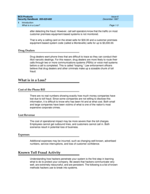 Page 25BCS Products
Security Handbook  
555-025-600  Issue 6
December 1997
Introduction 
Page 1-3 What is in a Loss? 
1
after detecting the fraud. However, call sell operators know that the traffic on most 
customer premises equipment-based systems is not monitored.
That is why a calling card on the street sells for $30.00 and a customer premises 
equipment-based system code (called a Montevello) sells for up to $3,000.00.
Drug Dealers
Drug dealers want phone lines that are difficult to trace so they can...