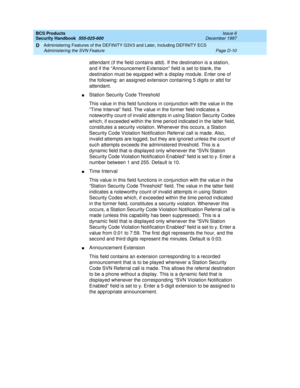 Page 252BCS Products
Security Handbook  
555-025-600  Issue 6
December 1997
Administering Features of the DEFINITY G3V3 and Later, Including DEFINITY ECS 
Page D-10 Administering the SVN Feature 
D
attendant (if the field contains attd). If the destination is a station, 
and if the “Announcement Extension” field is set to blank, the 
destination must be equipped with a display module. Enter one of 
the following: an assigned extension containing 5 digits or attd for 
attendant.
nStation Security Code Threshold...