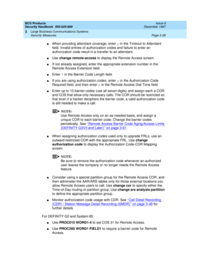 Page 72BCS Products
Security Handbook  
555-025-600  Issue 6
December 1997
Large Business Communications Systems 
Page 3-26 Security Measures 
3
nWhen providing attendant coverage, enter y in the Timeout to Attendant 
field. Invalid entries of authorization codes and failure to enter an 
authorization code result in a transfer to an attendant.
nUse change remote-access to display the Remote Access screen.
nIf not already assigned, enter the appropriate extension number in the 
Remote Access Extension field....