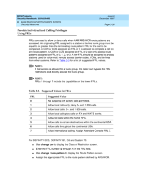 Page 74BCS Products
Security Handbook  
555-025-600  Issue 6
December 1997
Large Business Communications Systems 
Page 3-28 Security Measures 
3
Provide Individualized Calling Privileges 
Using FRLs
FRLs are used to allow or deny calls when AAR/ARS/WCR route patterns are 
accessed. An originating FRL assigned to a station or tie-line trunk group must be 
equal to or greater than the terminating route pattern FRL for the call to be 
completed. A COR or COS assigned an FRL of 7 is allowed to complete a call on...