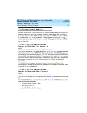 Page 188Cabinets, Carriers, and Circuit Packs 
178 Circuit Packs and Related Hardware 
DEFINITY Enterprise Communications Server Release 8.2
System Description  555-233-200  Issue 1
April 2000
TN2301  Logic Switch for R6/R7/R8
Provides service to the customer when the link to the main R6/R7/R8 processor fails or is 
severed, or when the R6/R7/R8 processor or Center -Stage Switch fails. The TN2301 
Survivable Remote Switch (SRS) circuit pack connects the SREPN links (fiber or T1/E1) 
to the appropriate PPN for...