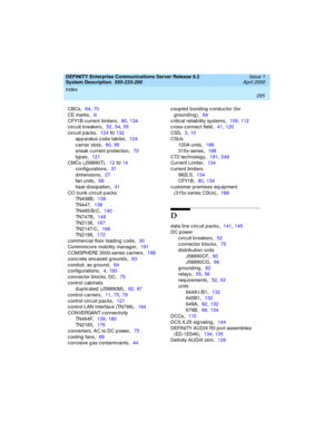 Page 305Index 
295  
DEFINITY Enterprise Communications Server Release 8.2
System Description  
555-233-200  Issue 1
April 2000
CBCs,64, 70
CE marks
,iii
CFY1B c urrent limiters
,80, 134
c irc uit b reakers
,52, 54, 55
circuit packs
,124to132
apparatus code tables
,124
carrier slots
,80, 95
sneak c urrent protec tion
,70
typ es
,121
CMCs (J58890T)
,12to14
config urations
,31
dimensions
,27
fan units
,68
heat d issip ation
,41
CO trunk circuit p acks
TN438B
,138
TN447
,138
TN465/B/C
,140
TN747B
,148
TN2138
,167...