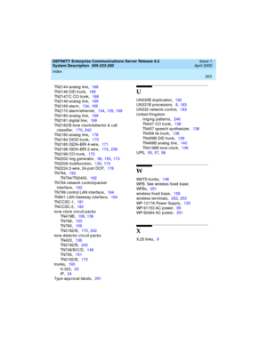 Page 313Index 
303  
DEFINITY Enterprise Communications Server Release 8.2
System Description  
555-233-200  Issue 1
April 2000
TN2144 analog  line,168
TN2146 DID trunk
,168
TN2147/C CO trunk
,168
TN2149 analog  line
,169
TN2169 alarm
,134, 169
TN2170 alarm/ethernet
,134, 135, 169
TN2180 analog  line
,169
TN2181 d igital line
,169
TN2182/B tone cloc k/d etec tor & c all 
c lassifier
,170, 242
TN2183 analog  line
,176
TN2184 DIOD trunk
,170
TN2185 ISDN–BRI 4-wire
,171
TN2198 ISDN–BRI 2-wire
,172, 238
TN2199 CO...