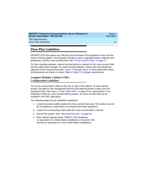 Page 41DEFINITY Enterprise Communications Server Release 8.2
System Description  555-233-200  Issue 1
April 2000
Site Requirements 
31 Floor-Plan Guidelines 
Floor-Plan Guidelines
DEFINITY ECS floor plans vary with the size and shape of the equipment room and the 
extent of future growth. Future growth includes a new or upgraded system, adjuncts and 
peripherals, and the cross-connect field. See ‘‘Cross-Connect Field’’ on page 41.
For floor standing cabinets, reserve the area behind a cabinet for the...