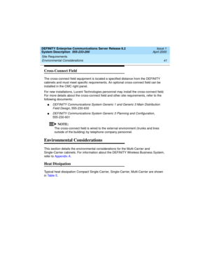 Page 51DEFINITY Enterprise Communications Server Release 8.2
System Description  555-233-200  Issue 1
April 2000
Site Requirements 
41 Environmental Considerations 
Cross-Connect Field
The cross-connect field equipment is located a specified distance from the DEFINITY 
cabinets and must meet specific requirements. An optional cross-connect field can be 
installed in the CMC right panel.
For new installations, Lucent Technologies personnel may install the cross-connect field. 
For more details about the...