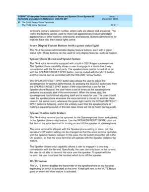 Page 319DEFINITY Enterprise Communications Server and System 75 and System 85
Terminals and Adjuncts Reference
555-015-201Issue 11
December 1999
The 7400 Series Voice Terminals
11-111 The 7444 Voice Terminal
11
terminal’s primary extension number, where calls are placed and answered. The
rest of the buttons can be used for more call appearances (including bridged
appearances of other stations’ extensions) and features. Buttons administered for
features have only their status lights active.
Seven Display Feature...