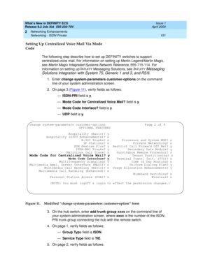 Page 157What’s New in DEFINITY ECS
Release 8.2 Job Aid  555-233-754  Issue 1
April 2000
Networking Enhancements 
151 Networking - ISDN Private 
2
Setting Up Centralized Voice Mail Via Mode 
Code
The following step describe how to set up DEFINITY switches to support 
centralized voice mail. For information on setting up Merlin Legend/Merlin Magix, 
see 
Merlin Magix Integrated Systems Network Reference, 555-715-114. For 
information on setting up 
INTUITY Messaging Solutions, see INTUITY Messaging 
Solutions...