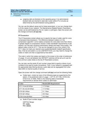 Page 195What’s New in DEFINITY ECS
Release 8.2 Job Aid  555-233-754  Issue 1
April 2000
Networking Enhancements 
189 IP Solutions 
2
noutgoing calls are blocked on this signaling group; if so administered, 
blocked calls are diverted to alternate routes (either IP or circuits) as 
determined by the administered routing patterns
You can use the default values set for these parameters, or you can change them 
to fit the needs of your network. The Maintenance-Related System Parameters 
screen can be administered by...