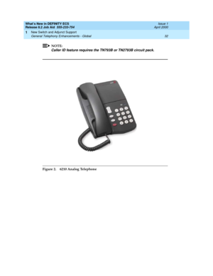 Page 38What’s New in DEFINITY ECS
Release 8.2 Job Aid  555-233-754  Issue 1
April 2000
New Switch and Adjunct Support 
32 General Telephony Enhancements - Global 
1
NOTE:
Caller ID feature requires the TN793B or TN2793B circuit pack.
Figure 2. 6210 Analog Telephone 