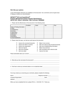 Page 115We’d like your opinion.
Lucent Technologies welcomes your feedback on this document. Your comments can be of great value 
in helping us improve our documentation.
DEFINITY® ECS and GuestWorks®
Property Management System Interface Specifications
555-231-601, Issue 2, December 1999, Comcode 108596669
1.  Please rate the effectiveness of this document in the following areas:
2.  Please check the ways  you feel we could improve this document:
Please add details about your...