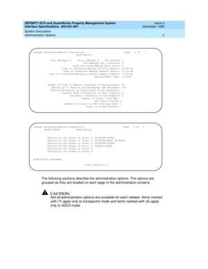 Page 16DEFINITY ECS and GuestWorks Property Management System
Interface Specifications  555-231-601  Issue 2
December 1999
System Description 
4 Administration Options 
The following sections describe the administration options. The options are 
grouped as they are located on each page of the administration screens.
!CAUTION:
Not all administration options are available for each release. Items marked 
with (T) apply only to transparent mode and items marked with (A) apply 
only to ASCII mode.
change...