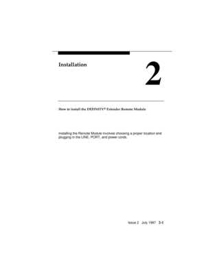 Page 38Issue 2   July 1997   2-1
Installation
2
How to install the DEFINITY® Extender Remote Module
Installing the Remote Module involves choosing a proper location and
plugging in the LINE, PORT, and power cords. 