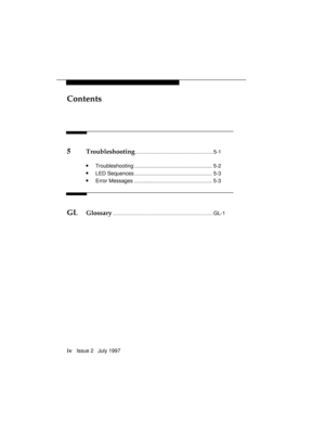 Page 7Contents
iv   Issue 2   July 1997
5Troubleshooting..........................................................5-1
nTroubleshooting ..................................................... 5-2
nLED Sequences ..................................................... 5-3
nError Messages ..................................................... 5-3
GLGlossary...........................................................................GL-1 