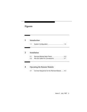 Page 8Figures
Issue 2   July 1997   v
1Introduction
1-1 System Configuration ......................................... 1-2
2Installation
2-1 Remote Module Back Panel............................... 2-3
2-2 RS-232 Cable Pin Connections ......................... 2-7
4Operating the Remote Module
4-1 Connect Sequence for the Remote Module ....... 4-3 
