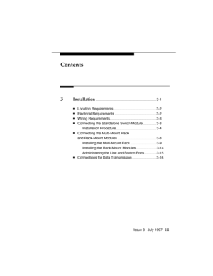 Page 6Contents
Issue 3   July 1997   iii
3Installation.....................................................................3-1
nLocation Requirements ............................................ 3-2
nElectrical Requirements ........................................... 3-2
nWiring Requirements................................................ 3-3
nConnecting the Standalone Switch Module.............. 3-3
Installation Procedure.......................................... 3-4
nConnecting the Multi-Mount Rack
and...