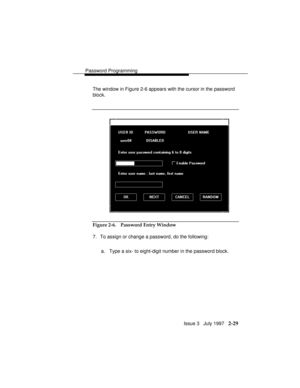 Page 70Password Programming
Issue 3   July 1997   2-29
The window in Figure 2-6 appears with the cursor in the password
block.
Figure 2-6. Password Entry Window
7. To assign or change a password, do the following:
a. Type a six- to eight-digit number in the password block. 