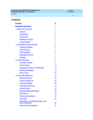 Page 3GuestWorks and DEFINITY ECS Release 8.2
Hospitality Operations  555-233-755  Issue 1
April 2000
Contents 
iii  
Contents
Contents iii
Hospitality Operations 1
nAbout This Document1
Purpose1
Organization2
Conventions2
Related Documents4
Product Support4
nHospitality Services Overview5
Telephone Support5
Guest Services5
PMS Integration6
Messaging Services7
Flexibility7
nGuest Operations9
Automatic Wakeup9
Do Not Disturb13
Emergency Access to the Attendant14
Retrieving Messages15
Dial by Name20
nFront Desk...