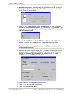 Page 14310. Establishing a Serial Integration
Implementation and Service Manual  Running the Serial Integration Utility After Messaging System Installation10-3
8.  A window displays, which briefly describes the installation procedure. To continue
installing, click Continue or press . The installation program presents a list of
driv es from which you can select.
 
9.  Select the driv e to which the files should be installed. Use the down arrow key to
highlight the appropriate driv e, then click OK. (Driv es A and...