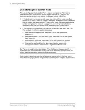 Page 16712. Determining Outdial Strings
Implementation and Service Manual  Understanding How Dial Plan W orks12-5
Understanding How Dial Plan Works
After you configure and activ ate Dial Plan, a request to dispatch an Administered
network message or a fax retriev al request triggers a search for a match of the
destination phone number’s area code to the data you entered in Dial Plan:
1.  If the destination number’s area code (
aaa) does not match the Local Area Code
defined in Dial Plan, a match of 
aaappp is...