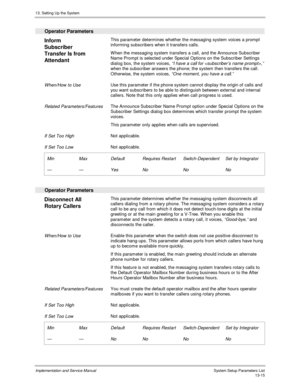 Page 18313. Setting Up the System
Implementation and Service Manual  System Setup Parameters List13-15
  Operator Parameters
 
Inform
Subscriber
Transfer Is from
Attendant  This parameter determines whether the messaging system voices a prompt
informing subscribers when it transfers calls.
 W hen the messaging system transfers a call, and the Announce Subscriber
Name Prompt is selected under Special Options on the Subscriber Settings
dialog box, the system voices, 
“I have a call for ,”
when the subscriber...