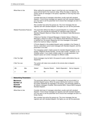 Page 20813. Setting Up the System
Implementation and Service Manual  System Setup Parameters List13-40
 
 When/How to Use W hen setting this parameter, keep in mind that only one message in the
queue will be held for the maximum delay. When the delay is reached, the
system sends all messages in the queue, regardless of how long they have
been there.
 Consider what type of messages subscribers usually send with standard
dispatch. If time-critical messages are regularly sent with standard dispatch,
you may want to...