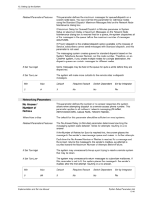 Page 20913. Setting Up the System
Implementation and Service Manual  System Setup Parameters List13-41
 
 Related Parameters/Features This parameter defines the maximum messages for queued dispatch on a
system-wide basis. You can override this parameter for individual nodes
using the Standard Dispatch Maximum Messages field on the Network Node
Maintenance dialog box.
 If Maximum Delay for Queued Dispatch in Minutes parameter in System
Setup or Maximum Delay or Maximum Messages on the Network Node
Maintenance...