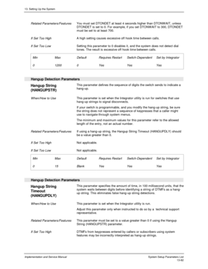 Page 25013. Setting Up the System
Implementation and Service Manual  System Setup Parameters List13-82
 
 Related Parameters/Features You must set DTONDET at least 4 seconds higher than DTONW AIT, unless
DTONDET is set to 0. For example, if you set DTONW AIT to 300, DTONDET
must be set to at least 700.
 
 If Set Too High A high setting causes excessive off hook time between calls.
 
 If Set Too Low Setting this parameter to 0 disables it, and the system does not detect dial
tones. The result is excessive off...