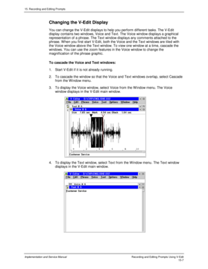 Page 28715. Recording and Editing Prompts
Implementation and Service ManualRecording and Editing Prompts Using V-Edit15-7
Changing the V-Edit Display
You can change the V-Edit displays to help you perform different tasks. The V-Edit
display contains two windows, Voice and Text. The Voice window displays a graphical
representation of a phrase. The Text window displays any comments attached to the
phrase. W hen you first start V-Edit, both the Voice and the Text windows are tiled with
the Voice window abov e the...