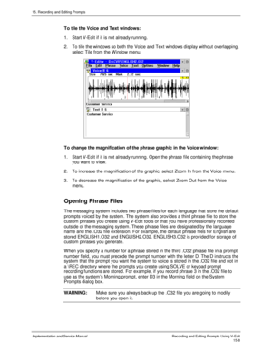 Page 28815. Recording and Editing Prompts
Implementation and Service ManualRecording and Editing Prompts Using V-Edit15-8
To tile the Voice and Text windows:
1.  Start V-Edit if it is not already running.
2.  To tile the windows so both the Voice and Text windows display without ov erlapping,
select Tile from the W indow menu.
To change the magnification of the phrase graphic in the Voice window:
1.  Start V-Edit if it is not already running. Open the phrase file containing the phrase
you want to v iew.
2.  To...