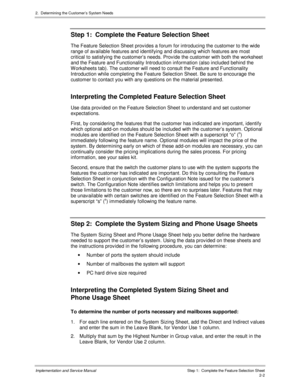 Page 302.  Determining the Cus tomer’s  Sys tem Needs
Implementation and Service Manual  Step 1:  Complete the Feature Selection Sheet2-2
 Step 1:  Complete the Feature Selection Sheet
 
The Feature Selection Sheet prov ides a forum for introducing the customer to the wide
range of av ailable features and identifying and discussing which features are most
critical to satisfying the customer’s needs. Prov ide the customer with both the worksheet
and the Feature and Functionality Introduction information (also...