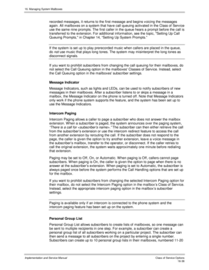 Page 33616. Managing System Mailboxes
Implementation and Service Manual    Clas s  of  Servic e O ptions16-36
recorded messages, it returns to the first message and begins v oicing the messages
again. All mailboxes on a system that hav e call queuing activ ated in the Class of Serv ice
use the same nine prompts. The first caller in the queue hears a prompt before the call is
transferred to the extension. For additional information, see the topic, Setting Up Call
Queuing Prompts, in Chapter 14, “Setting Up System...