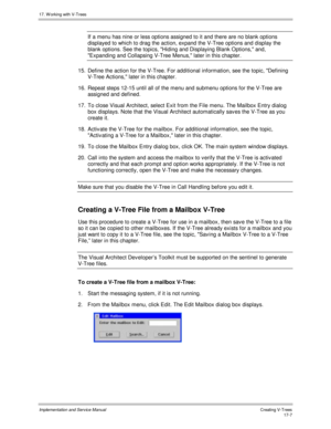 Page 35517. W orking with V-Trees
Implementation and Service ManualCreating V-T rees 17-7
If a menu has nine or less options assigned to it and there are no blank options
displayed to which to drag the action, expand the V-Tree options and display the
blank options. See the topics, Hiding and Displaying Blank Options, and,
Expanding and Collapsing V-Tree Menus, later in this chapter.
15.  Define the action for the V-Tree. For additional information, see the topic, Defining
V-Tree Actions, later in this chapter....