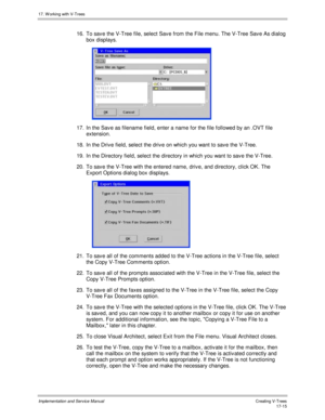 Page 36317. W orking with V-Trees
Implementation and Service ManualCreating V-T rees 17-15
16.  To sav e the V-Tree file, select Sav e from the File menu. The V-Tree Sav e As dialog
box displays.
 
17.  In the Sav e as filename field, enter a name for the file followed by an .OVT file
extension.
18.  In the Driv e field, select the driv e on which you want to sav e the V-Tree.
19.  In the Directory field, select the directory in which you want to sav e the V-Tree.
20.  To sav e the V-Tree with the entered name,...