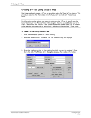 Page 36417. W orking with V-Trees
Implementation and Service ManualCreating V-T rees 17-16
Creating a V-Tree Using Visual V-Tree
Use this procedure to create a V-Tree for a mailbox using the Visual V-Tree feature. This
procedure assumes that the mailbox for which you want to create a V-Tree already
exists.
For information on the actions you assign to options on the V-Tree (in step 6), see the
topic, Defining V-Tree Actions, later in this chapter. Also, be adv ised that at any lev el
in a V-Tree created with...