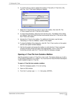 Page 39317. W orking with V-Trees
Implementation and Service ManualO pening a V-T ree 17-45
6.  To confirm that you want to replace the existing V-Tree with a V-Tree from a file,
click Yes. The V-Tree Import dialog box displays.
 
7.  Select the V-Tree file that you want to copy to the mailbox, then click OK. The
V-Tree is copied from the V-Tree file to the mailbox.
8.  To close Visual Architect, select Exit from the File menu. The Mailbox Entry dialog
box displays. Note that Visual Architect automatically sav...