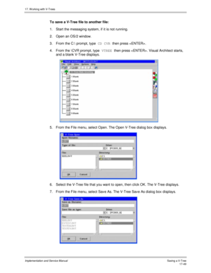 Page 39717. W orking with V-Trees
Implementation and Service ManualSaving a V-Tree 17-49
To save a V-Tree file to another file:
1.  Start the messaging system, if it is not running.
2.  Open an OS/2 window.
3.  From the C:\ prompt, type CD CVR 
then press .
4.  From the \CVR prompt, type VTREE 
then press . Visual Architect starts,
and a blank V-Tree displays.
 
5.  From the File menu, select Open. The Open V-Tree dialog box displays.
 
6.  Select the V-Tree file that you want to open, then click OK. The V-Tree...