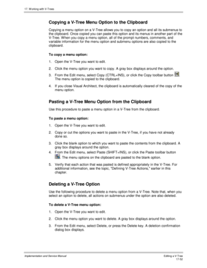 Page 40017. W orking with V-Trees
Implementation and Service ManualEditing a V-Tree 17-52
Copying a V-Tree Menu Option to the Clipboard
Copying a menu option on a V-Tree allows you to copy an option and all its submenus to
the clipboard. Once copied you can paste this option and its menus in another part of the
V-Tree. W hen you copy a menu option, all of the prompt numbers, comments, and
v ariable information for the menu option and submenu options are also copied to the
clipboard.
To copy a menu option:
1....