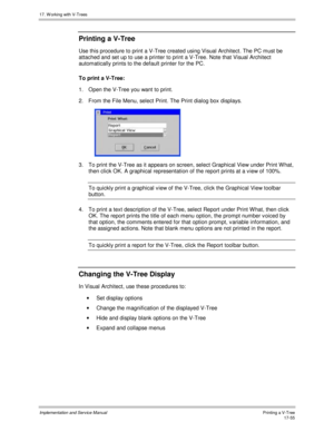 Page 40317. W orking with V-Trees
Implementation and Service ManualPrinting a V-Tree 17-55
Printing a V-Tree
Use this procedure to print a V-Tree created using Visual Architect. The PC must be
attached and set up to use a printer to print a V-Tree. Note that Visual Architect
automatically prints to the default printer for the PC.
To print a V-Tree:
1.  Open the V-Tree you want to print.
2.  From the File Menu, select Print. The Print dialog box displays.
 
3.  To print the V-Tree as it appears on screen, select...