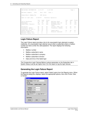 Page 47921.  Generating and Interpreting Reports
Implementation and Service Manual  Login Failure Report21-9
 0$,/%2;(6r,1)250$7,21  $0 3DJH
 0DLOER[QXPEHU  ([W &26
 6XEVFULEHU $GDPV7RP $%&6DOHV
 DWHRIODVWXVH  3HUVRQDO2SHUDWRU
  &XU /DVW 7RWDO  &XU /DVW 7RWDO &DOOV5HFHLYHG    0DLOER[8VHG    0HVVDJHV    0HVVDJH7LPHP    6XEVFULEHU7LPHP    1RQ6XEVFULEHU
7LPH   
 2XWFDOOV   ...