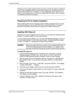 Page 786. Installing the Software
Implementation and Service ManualPreparing the PC f or Sys tem Ins tallation6-2
Procedures in this chapter assume that the hard driv e on which the system is installed is
driv e C, that an additional hard driv e that may be installed is D, that the disk driv e is A,
and that the CD-ROM driv e, if installed, is F. Driv e designations on the specific PC on
which you are working may v ary. Confirm the appropriate driv e letters, when necessary,
in procedures prov ided in this...