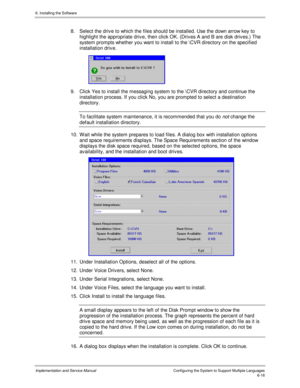 Page 926. Installing the Software
Implementation and Service ManualConfiguring the System to Support Multiple Languages6-16
8.  Select the driv e to which the files should be installed. Use the down arrow key to
highlight the appropriate driv e, then click OK. (Driv es A and B are disk driv es.) The
system prompts whether you want to install to the \CVR directory on the specified
installation driv e.
 
9.  Click Yes to install the messaging system to the \CVR directory and continue the
installation process. If...