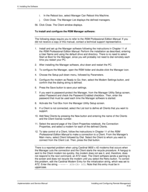 Page 986. Installing the Software
Implementation and Service ManualInstalling and Configuring Remote Management6-22
i.  In the Reboot box, select Manager Can Reboot this Machine.
j.  Click Close. The Manager List displays the defined managers.
56.  Click Close. The Client window displays.
To install and configure the RSM Manager software:
The following steps require you to refer to the 
RSM Professional Edition Manual. If you
did not receiv e a copy of this manual, contact a technical support representativ e....