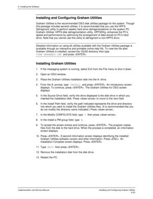 Page 996. Installing the Software
Implementation and Service ManualInstalling and Configuring Graham Utilities6-23
Installing and Configuring Graham Utilities
Graham Utilities is the recommended OS/2 disk utilities package for the system. Though
this package includes sev eral utilities, it is recommended that you use the HPFS
Defragment utility to perform weekly hard drive defragmentations on the system PC.
Graham Utilities’ HPFS disk defragmentation utility, HPFSDfrg, enhances the PC’s
speed and performance by...