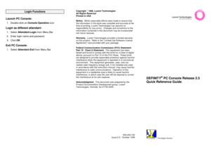 Page 1Login FunctionsLaunch PC Console:
1. Double-click on Console Operation icon
Login as different attendant:
1. Select Attendant-Login from Menu Bar
2. Enter login name and password
3. Click OK
Exit PC Console:
1. Select Attendant-Exit from Menu BarCopyright Ó
 1999, Lucent Technologies
All Rights Reserved
Printed in USA
Notice.  While reasonable efforts were made to ensure that
the information in this book was complete and accurate at the
time of printing, Lucent Technologies can assume no
responsibility...