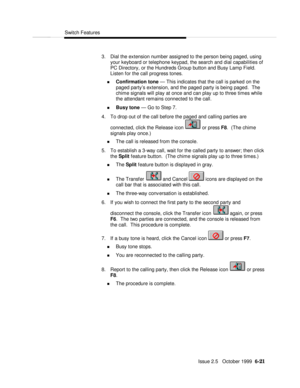 Page 117Switch FeaturesIssue 2.5   October 1999  6-21 3. Dial the extension number assigned to the person being paged, using
your keyboard or telephone keypad, the search and dial capabilities of
PC Directory, or the Hundreds Group button and Busy Lamp Field.
Listen for the call progress tones.
n Confirmation tone — This indicates that the call is parked on the
paged party’s extension, and the paged party is being paged.  The
chime signals will play at once and can play up to three times while
the attendant...