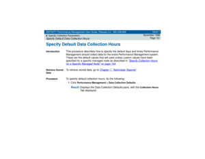 Page 101DEFINITY Performance Management User Guide, Release 2.0, 585-229-808
6Specify Collection ParametersSpecify Default Data Collection Hours
Issue 1
November 1998
Page 101
Specify Default Data Collection HoursIntroduction
This procedure describes how to specify the default days and times Performance 
Management should collect data for the entire Performance Management system. 
These are the default values that will used unless custom values have been 
specified for a specific managed node as described in...