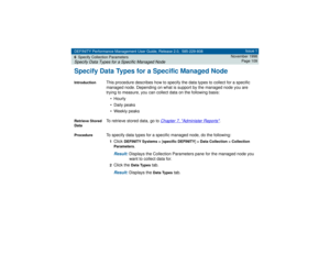 Page 109DEFINITY Performance Management User Guide, Release 2.0, 585-229-808
6Specify Collection ParametersSpecify Data Types for a Specific Managed Node
Issue 1
November 1998
Page 109
Specify Data Types for a Specific Managed NodeIntroduction
This procedure describes how to specify the data types to collect for a specific 
managed node. Depending on what is support by the managed node you are 
trying to measure, you can collect data on the following basis:
•Hourly
• Daily peaks
• Weekly peaks
Retrieve Stored...