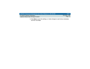 Page 114DEFINITY Performance Management User Guide, Release 2.0, 585-229-808
6Specify Collection ParametersSpecify Default Data Storage Duration
Issue 1
November 1998
Page 114
4
Click Save to save the settings, or make changes to each tab as necessary 
and then click 
Save
. 